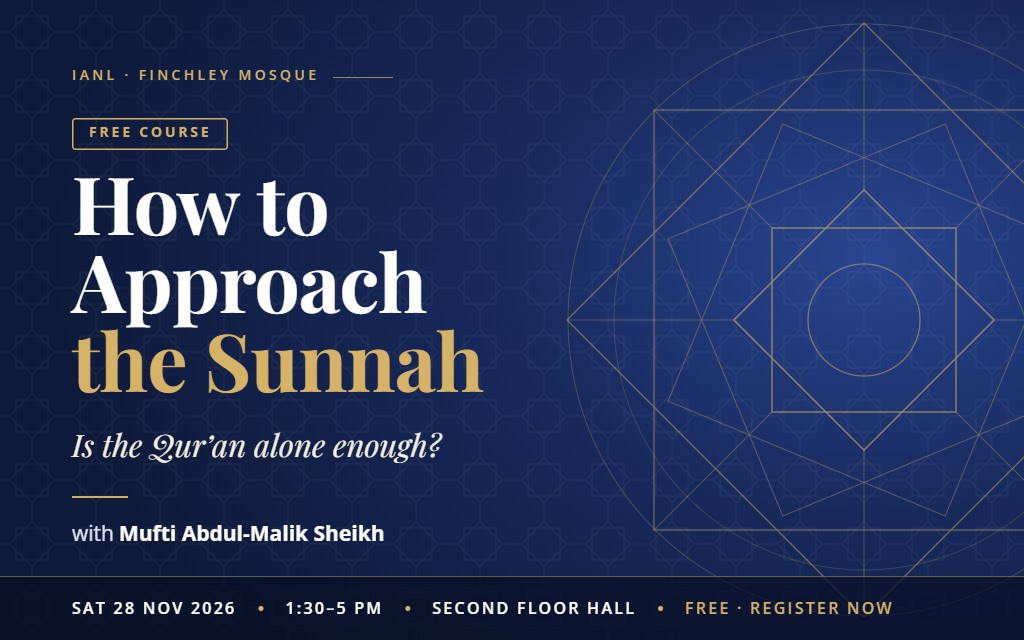 How to Approach the Sunnah – free course with Mufti Abdul-Malik Sheikh, Saturday 28 November 2026, 1:30–5 PM, Second Floor Hall, IANL (Finchley Mosque)